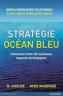 Stratégie océan bleu : Comment créer de nouveaux espaces stratégiques : Nouvelle édition