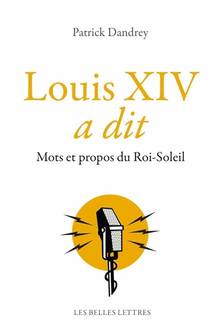 Louis XIV a dit : mots et propos du Roi-Soleil 
