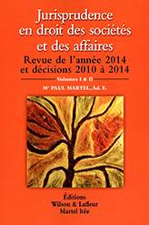 Jurisprudence en droit des sociétés et des affaires : Revues de l'année 2014 et décisions 2010 à 2014 : Volumes I & II