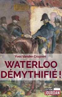 Waterloo démythifié ! : cent légendes autour de la plus célèbre des batailles