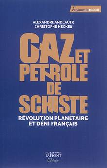 Gaz et pétrole de schiste : révolution planétaire et déni français