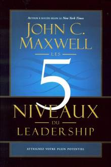 5 niveaux du leadership : Atteignez votre plein potentiel