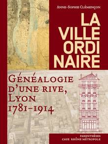 La ville ordinaire : généalogie d'une rive, Lyon, 1781-1914