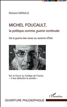 Michel Foucault, la politique comme guerre continuée : de la guerre des races au racisme d'Etat : sur le cours au Collège de France : 