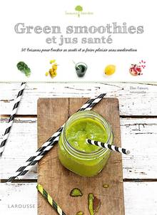 Green smoothies et jus santé : 50 boissons pour booster sa santé et se faire plaisir sans modération