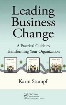 Leading Business Change : A Practical Guide to Transforming Your Organization