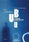 Paysages Ubu : le théâtre de Denis Marleau 1994-2014