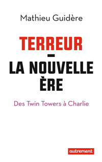Terreur : la nouvelle ère : des Twin Towers à Charlie