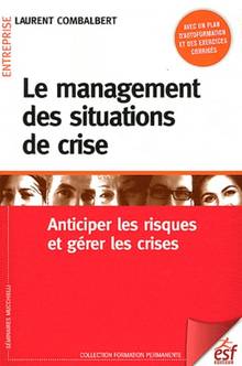 Le management des situations de crise : anticiper les risques et gérer les crises : avec un plan d'autoformation et des exercices corrigés : 3e éd