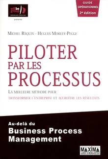 Piloter par les processus : la meilleure méthode pour transformer l'entreprise et accroître les résultats, au-delà du business process management : 2e éd