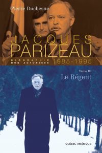 Jacques Parizeau : Volume 3, Le régent, 1985-1995 ; nouvelle édition