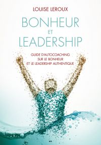 Bonheur et leadership : guide d'auto-coaching sur le bonheur et le leadership authentique