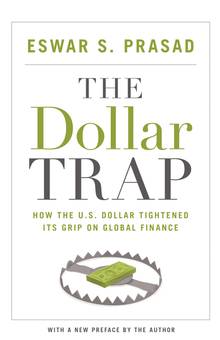 The Dollar Trap : How the U. S. Dollar Tightened Its Grip on Global Finance