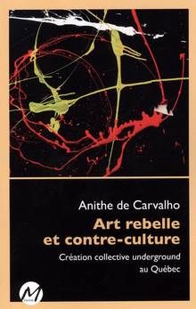 Art rebelle et contre-culture : création collective underground au Québec, 1967-1977