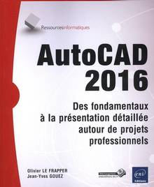 AutoCAD 2016 : des fondamentaux à la présentation détaillée autour de projets professionnels