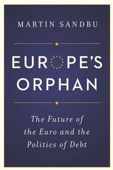 Europe's Orphan : TheFuture of the Euro and the Politics of Debt