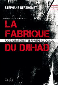 La fabrique du djihad : radicalisation et terrorisme au Canada 