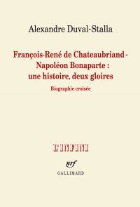 François-René de Chateaubriand - Napoléon Bonaparte : une histoire, deux gloires. Biographie croisée