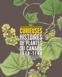 Curieuses histoires de plantes du Canada; Volume 2, 1670-1760 