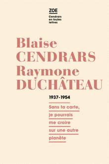 Blaise Cendrars, Raymone Duchâteau : correspondance, 1937-1954 : sans ta carte, je pourrais me croire sur une autre planète