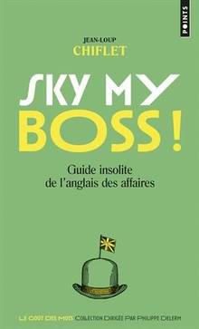Sky my boss ! : guide insolite de l'anglais des affaires 
