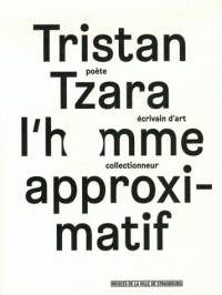 Tristan Tzara, l'homme approximatif : poète, écrivain d'art, collectionneur : exposition, Strasbourg, Musée d'art moderne et contemporain, du 24 septembre 2015 au 17 janvier 2016