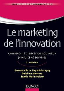 Le marketing de l'innovation : concevoir et lancer de nouveaux produits et services: 3e Edition
