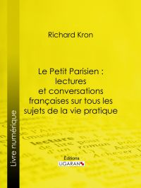 Le Petit Parisien : lectures et conversations françaises sur tous les sujets de la vie pratique