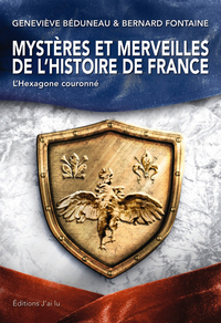 Mystères et merveilles de l'histoire de France : l'Hexagone couronné