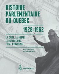Histoire parlementaire du Québec, 1928-1962 : la Crise, la guerre, le duplessisme, l'État providence