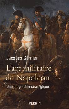 L'art militaire de Napoléon : une biographie stratégique 