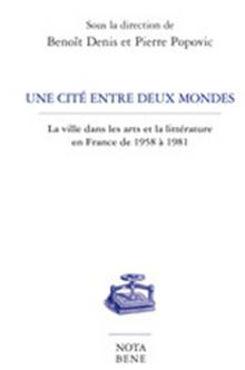 Une cité entre deux mondes : la ville dans les arts et la littérature en France de 1958 à 1981