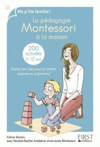 La pédagogie Montessori à la maison : 200 activités, 0-12 ans : toutes les clés pour un enfant épanoui et autonome !
