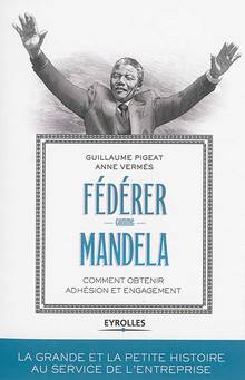 Fédérer comme Mandela : comment obtenir adhésion et engagement 