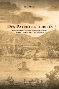 Des patriotes oubliés : réseaux familiaux et anciens Acadiens entre 1757 et 1837 au Québec