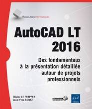 AutoCAD LT 2016 : des fondamentaux à la présentation détaillée autour de projets professionnels