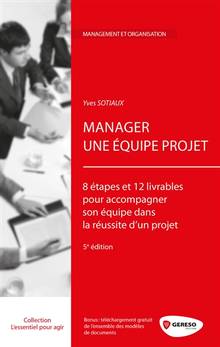 Manager une équipe projet : 8 étapes et 12 livrables pour accompagner son équipe dans la réussite d'un projet, 5e édition 