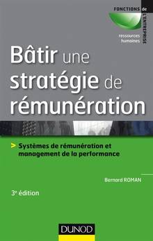 Bâtir une stratégie de rémunération : systèmes de rémunération et management de la performance, 3e édition