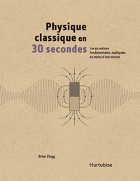 Physique classique en 30 secondes : les 50 notions fondamentales, expliquées en moins d'une minute