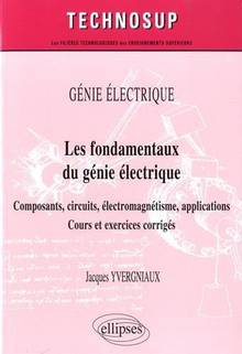 Génie électrique : les fondamentaux du génie électrique : composants, circuits, électromagnétisme, applications, cours et exercices corrigés 