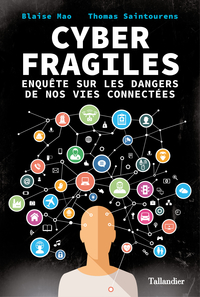 Cyber fragiles : enquête sur les dangers de nos vies connectées