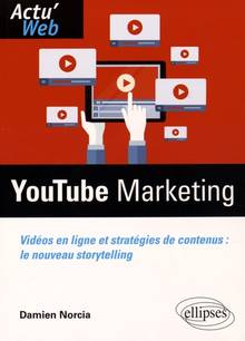 YouTube marketing : vidéos en ligne et stratégies de contenus : le nouveau storytelling