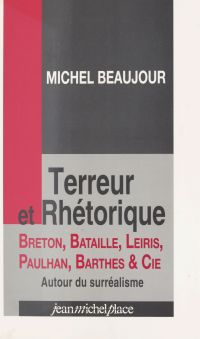 Terreur et rhétorique : Breton, Bataille, Leiris, Paulhan, Barthes et Cie