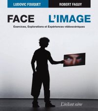Face à l'image : exercices, explorations et expériences vidéoscéniques