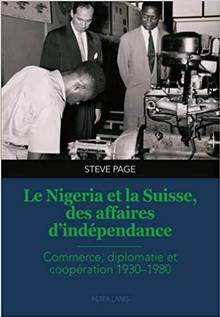 Le Nigeria et la Suisse, des affaires d'indépendance : commerce, diplomatie et coopération 1930-1980