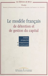 Le modèle français de détention et de gestion du capital : analyse, prospective et comparaisons internationales