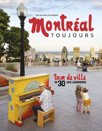 Montréal toujours : tour de ville en 30 lieux légendaires