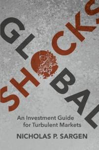 Global Shocks : An Investment Guide for Turbulent Markets