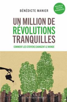 Un million de révolutions tranquilles : travail, environnement, santé, argent, habitat... : comment les citoyens changent le monde