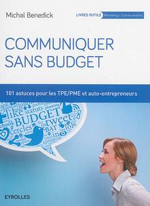 Communiquer sans budget : 101 astuces pour TPE-PME 2e éd.